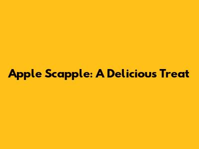 Apple Scapple: A Delicious Treat