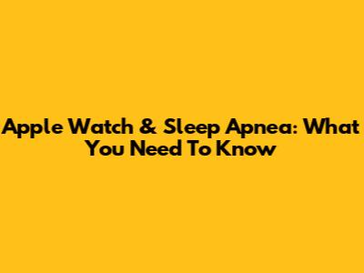 Apple Watch & Sleep Apnea: What You Need To Know