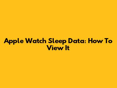Apple Watch Sleep Data: How To View It
