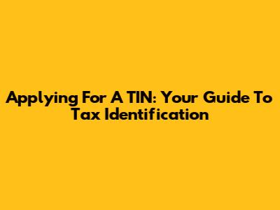 Applying For A TIN: Your Guide To Tax Identification