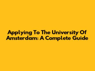 Applying To The University Of Amsterdam: A Complete Guide