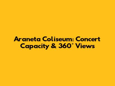 Araneta Coliseum: Concert Capacity & 360° Views