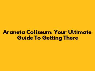 Araneta Coliseum: Your Ultimate Guide To Getting There