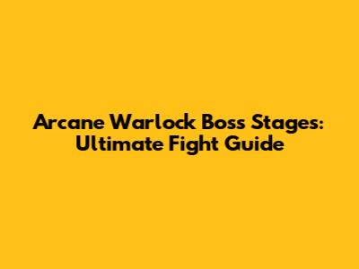 Arcane Warlock Boss Stages: Ultimate Fight Guide