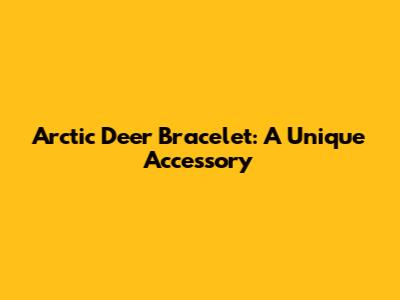 Arctic Deer Bracelet: A Unique Accessory
