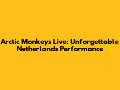 Arctic Monkeys Live: Unforgettable Netherlands Performance