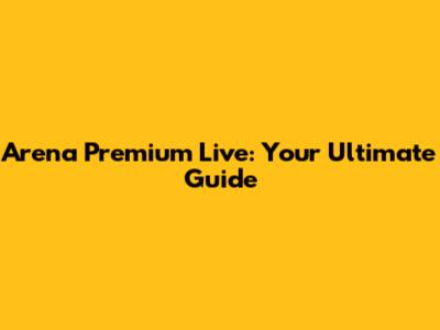 Arena Premium Live: Your Ultimate Guide
