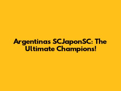 Argentina's SCJaponSC: The Ultimate Champions!