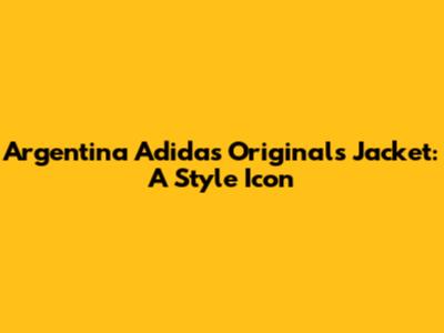 Argentina Adidas Originals Jacket: A Style Icon