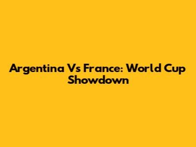 Argentina Vs France: World Cup Showdown
