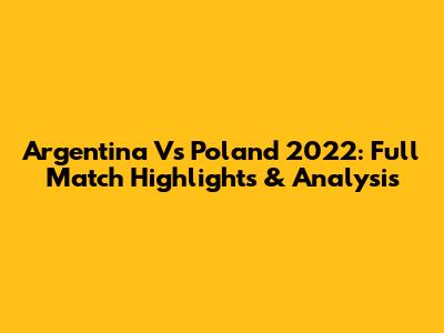Argentina Vs Poland 2022: Full Match Highlights & Analysis