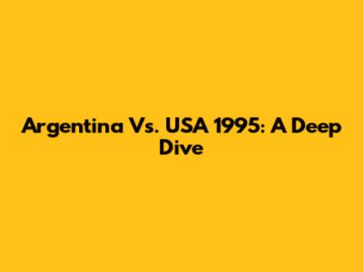 Argentina Vs. USA 1995: A Deep Dive