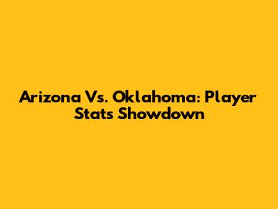 Arizona Vs. Oklahoma: Player Stats Showdown
