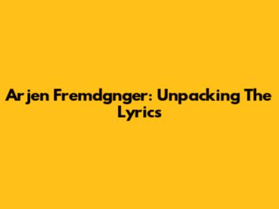 Arjen Fremdgnger: Unpacking The Lyrics