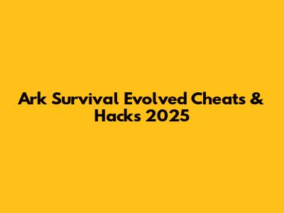 Ark Survival Evolved Cheats & Hacks 2025