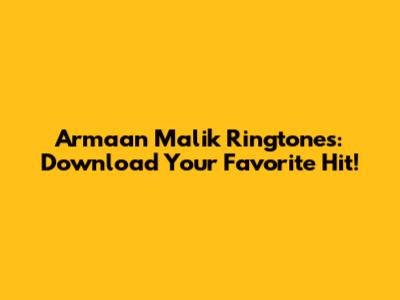 Armaan Malik Ringtones: Download Your Favorite Hit!