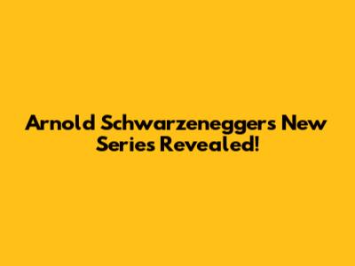 Arnold Schwarzenegger's New Series Revealed!