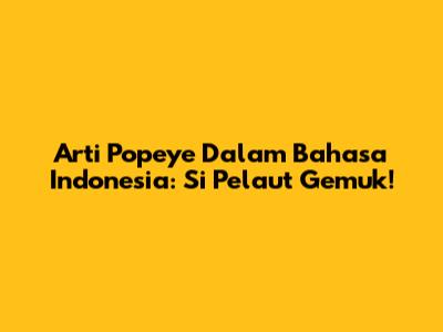 Arti Popeye Dalam Bahasa Indonesia: Si Pelaut Gemuk!