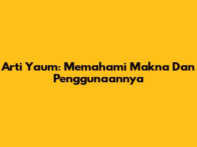 Arti Yaum: Memahami Makna Dan Penggunaannya