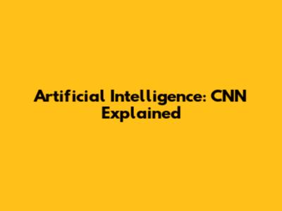 Artificial Intelligence: CNN Explained