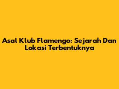 Asal Klub Flamengo: Sejarah Dan Lokasi Terbentuknya