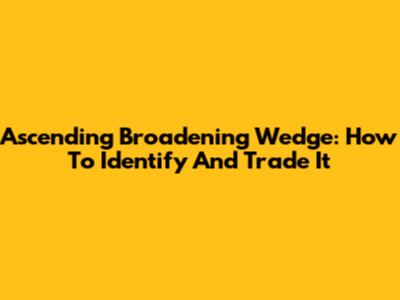 Ascending Broadening Wedge: How To Identify And Trade It