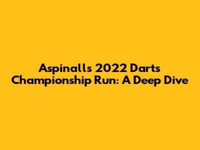Aspinall's 2022 Darts Championship Run: A Deep Dive