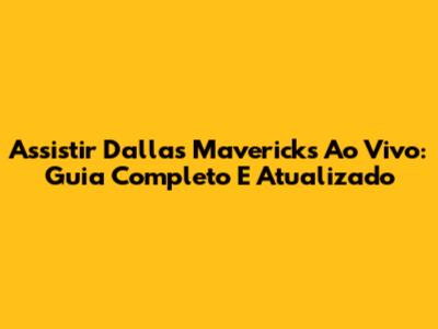 Assistir Dallas Mavericks Ao Vivo: Guia Completo E Atualizado