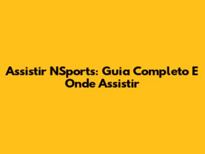 Assistir NSports: Guia Completo E Onde Assistir