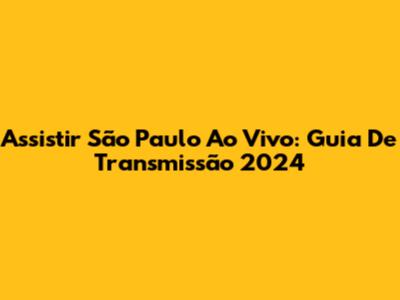 Assistir São Paulo Ao Vivo: Guia De Transmissão 2024