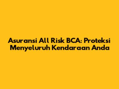 Asuransi All Risk BCA: Proteksi Menyeluruh Kendaraan Anda