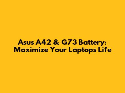 Asus A42 & G73 Battery: Maximize Your Laptop's Life