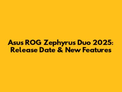 Asus ROG Zephyrus Duo 2025: Release Date & New Features