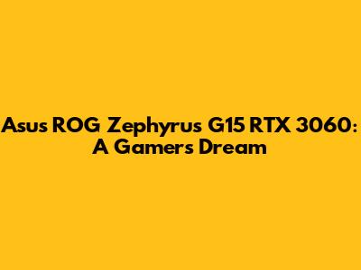 Asus ROG Zephyrus G15 RTX 3060: A Gamer's Dream