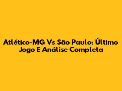 Atlético-MG Vs São Paulo: Último Jogo E Análise Completa