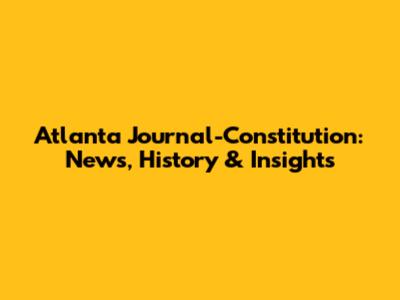 Atlanta Journal-Constitution: News, History & Insights