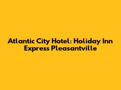 Atlantic City Hotel: Holiday Inn Express Pleasantville