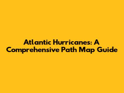 Atlantic Hurricanes: A Comprehensive Path Map Guide