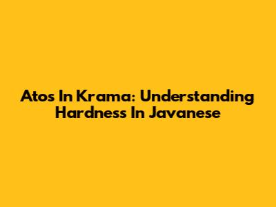 Atos In Krama: Understanding Hardness In Javanese