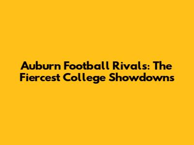 Auburn Football Rivals: The Fiercest College Showdowns