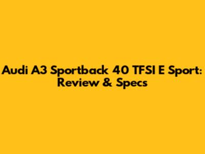 Audi A3 Sportback 40 TFSI E Sport: Review & Specs