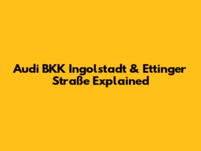 Audi BKK Ingolstadt & Ettinger Straße Explained