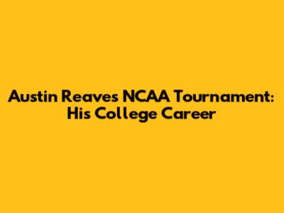 Austin Reaves NCAA Tournament: His College Career