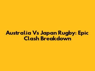 Australia Vs Japan Rugby: Epic Clash Breakdown