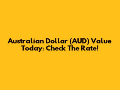 Australian Dollar (AUD) Value Today: Check The Rate!