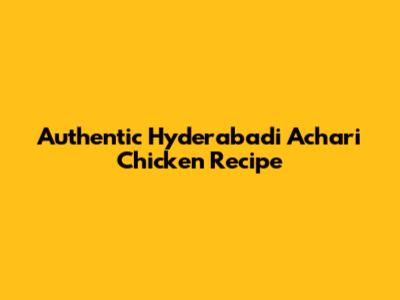 Authentic Hyderabadi Achari Chicken Recipe