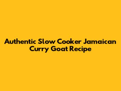 Authentic Slow Cooker Jamaican Curry Goat Recipe