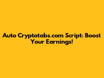 Auto Cryptotabs.com Script: Boost Your Earnings!