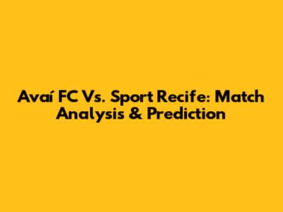 Avaí FC Vs. Sport Recife: Match Analysis & Prediction