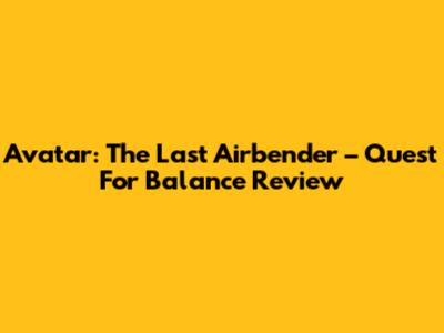 Avatar: The Last Airbender – Quest For Balance Review